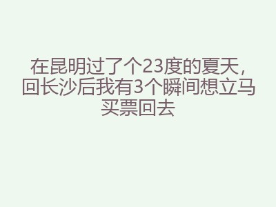 在昆明过了个23度的夏天,回长沙后我有3个瞬间想立马买票回去